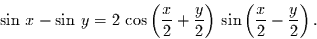 \begin{displaymath}\sin\,x - \sin\,y = 2\,\cos\left(\frac{x}{2}+ \frac{y}{2}\right)\,
\sin\left(\frac{x}{2}- \frac{y}{2}\right).\end{displaymath}
