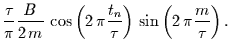 $\displaystyle \frac{\tau}{\pi}\frac{B}{2\,m}
\,\cos\left(2\,\pi\frac{t_{n}}{\tau}\right)
\,\sin\left(2\,\pi\frac{m}{\tau}\right).$