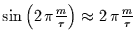 $\sin\left(2\,\pi\frac{m}{\tau}\right)\approx 2\,\pi\frac{m}{\tau}$