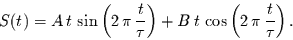 \begin{displaymath}
S(t)=
A\,t\, \sin\left(2\,\pi\,\frac{t}{\tau}\right) +
B\,t\, \cos\left(2\,\pi\,\frac{t}{\tau}\right).
\end{displaymath}