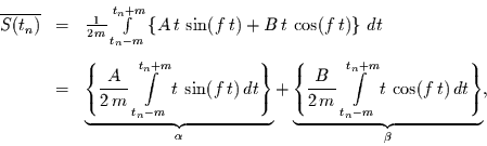 \begin{displaymath}
\begin{array}{rcl}
\overline{S(t_{n})} & = & \frac{1}{2\,m...
...}^{t_{n}+m} t\,\cos(f\,t) \,dt\right\}}_{\beta},
\end{array}
\end{displaymath}