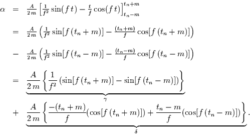 \begin{displaymath}
\begin{array}{rcl}
\alpha & = &
\frac{A}{2\,m}
\left[
...
...}-m}{f}(\cos[f\,(t_{n}-m)])
\right\}}_{\delta}.
\end{array}
\end{displaymath}