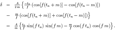 \begin{displaymath}
\begin{array}{rcl}
\delta & = & \frac{A}{2\,m}
\left\{
\...
...frac{m}{f}\cos(f\,t_{n}) \,\cos(f\,m)
\right\}.
\end{array}
\end{displaymath}