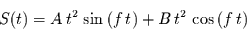 \begin{displaymath}
S(t)=
A\,t^{2}\, \sin\left(f\,t\right) +
B\,t^{2}\, \cos\left(f\,t\right)
\end{displaymath}