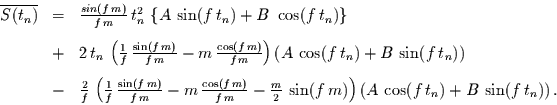 \begin{displaymath}
\begin{array}{rcl}
\overline{S(t_{n})} & = &
\frac{sin(f...
...cos(f\,t_{n}) + B \,\sin(f\,t_{n})
\right).
\end{array}
\end{displaymath}