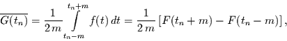\begin{displaymath}
\overline{G(t_{n})}=\frac{1}{2\,m}\int\limits_{t_{n}-m}^{t_...
...\,dt =
\frac{1}{2\,m}\left[F(t_{n}+m) - F(t_{n}-m)\right],
\end{displaymath}