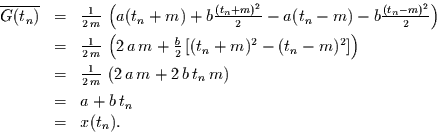 \begin{displaymath}
\begin{array}{rcl}
\overline{G(t_{n})}
& = & \frac{1}{2\...
... [1ex]
& = & a + b\, t_{n}\\
& = & x(t_{n}).
\end{array}
\end{displaymath}