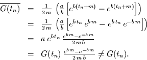 \begin{displaymath}
\begin{array}{rcl}
\overline{G(t_{n})}
& = & \frac{1}{2\...
...{e^{b\,m} - e^{-b\,m}}{2\,m\,b}
\neq G(t_{n}).
\end{array}
\end{displaymath}