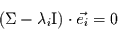 \begin{displaymath}
(\Sigma - \lambda_{i} \mbox{I}) \cdot \vec{e_{i}}=0
\end{displaymath}