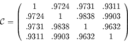 \begin{displaymath}
\cal{C} = \left(
\begin{array}{cccc}
1 & .9724 & .9731 & ....
... .9632 \\
.9311 & .9903 & .9632 & 1 \\
\end{array}
\right)
\end{displaymath}