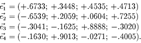 \begin{displaymath}
\begin{array}{l}
\vec{e_{1}}=(+.6733;  +.3448;  +.4535;\...
...c{e_{4}}=(-.1630;  +.9013;  -.0271;  -.4005).
\end{array}
\end{displaymath}