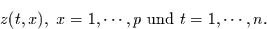 \begin{displaymath}
z(t,x),   x=1,\cdots ,p \mbox{ und } t=1,\cdots ,n.
\end{displaymath}