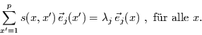 \begin{displaymath}
\sum\limits_{x'=1}^{p} s(x,x')  \vec{e}_{j}(x') = \lambda_{j}  
\vec{e}_{j}(x)    ,\mbox{ f\uml {u}r alle } x.
\end{displaymath}