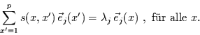 \begin{displaymath}
\sum\limits_{x'=1}^{p} s(x,x') \vec{e}_{j}(x') = \lambda_{j}
\vec{e}_{j}(x) ,\mbox{ f\uml {u}r alle } x.
\end{displaymath}