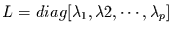 $L=diag[\lambda_{1},\lambda{2},\cdots,\lambda_{p}]$