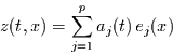 \begin{displaymath}
z(t,x) = \sum\limits_{j=1}^{p} a_{j}(t)  e_{j}(x)
\end{displaymath}
