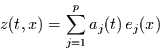 \begin{displaymath}
z(t,x) = \sum\limits_{j=1}^{p} a_{j}(t) e_{j}(x)
\end{displaymath}