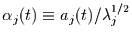 $\alpha_{j}(t)
\equiv a_{j}(t) / \lambda_{j}^{1/2}$