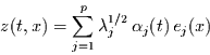 \begin{displaymath}
z(t,x) = \sum\limits_{j=1}^{p} \lambda_{j}^{1/2}  \alpha_{j}(t)  e_{j}(x)
\end{displaymath}