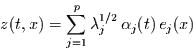 \begin{displaymath}
z(t,x) = \sum\limits_{j=1}^{p} \lambda_{j}^{1/2} \alpha_{j}(t) e_{j}(x)
\end{displaymath}