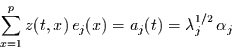 \begin{displaymath}
\sum\limits_{x=1}^{p} z(t,x) e_{j}(x) = a_{j}(t) = \lambda_{j}^{1/2}  \alpha_{j}
\end{displaymath}