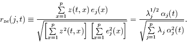 \begin{displaymath}
r_{ze}(j,t)\equiv \frac
{\sum\limits_{x=1}^{p} z(t,x) e_{...
...{\sqrt{\sum\limits_{j=1}^{p}\lambda_{j} \alpha_{j}^{2}(t)}}.
\end{displaymath}