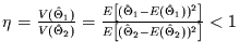 $\eta = \frac{V(\hat{\Theta}_{1})}{V(\hat{\Theta}_{2})} = \frac
{E\left[(\hat{\...
...{1}))^{2}\right]}
{E\left[(\hat{\Theta}_{2}-E(\hat{\Theta}_{2}))^{2}\right]}<1$