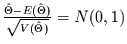 $\frac{\hat{\Theta}-E(\hat{\Theta})}{\sqrt{V(\hat{\Theta})}}=N(0,1)$