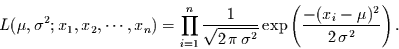 \begin{displaymath}
L(\mu,\sigma^{2};x_{1},x_{2},\cdots,x_{n}) = \prod_{i=1}^{...
...2}}} \exp\left(\frac{-(x_{i}-\mu)^{2}}{2\,\sigma^{2}}\right).
\end{displaymath}