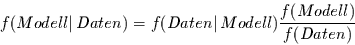 \begin{displaymath}
f(Modell\vert\,Daten) = f(Daten\vert\, Modell) \frac{f(Modell)}{f(Daten)}
\end{displaymath}