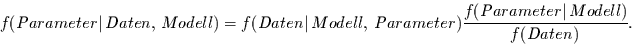 \begin{displaymath}
f(Parameter\vert\,Daten,\,Modell) = f(Daten\vert\, Modell,\,Parameter)
\frac{f(Parameter\vert\,Modell)}{f(Daten)}.
\end{displaymath}