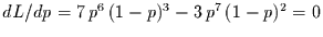 $dL/dp=7\,p^{6}\,(1-p)^{3} -
3\,p^{7}\,(1-p)^{2} = 0$