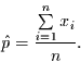 \begin{displaymath}
\hat{p} = \frac{\sum\limits_{i=1}^{n}x_{i}}{n}.
\end{displaymath}