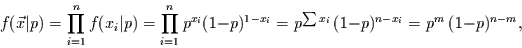 \begin{displaymath}
f(\vec{x}\vert p) = \prod\limits_{i=1}^{n} f(x_{i}\vert p) ...
...}} = p^{\sum
x_{i}}\,(1-p)^{n-x_{i}} = p^{m}\,(1-p)^{n-m},
\end{displaymath}