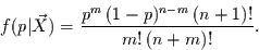 \begin{displaymath}
f(p\vert\vec{X}) = \frac{p^{m}\,(1-p)^{n-m}\, (n+1)!}{m!\,(n+m)!}.
\end{displaymath}