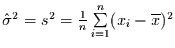 $\hat{\sigma}^{2}= s^{2} =
\frac{1}{n}\sum\limits_{i=1}^{n}(x_{i}-\overline{x})^{2}$