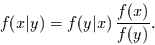 \begin{displaymath}
f(x\vert y) = f(y\vert x)\,\frac{f(x)}{f(y)}.
\end{displaymath}