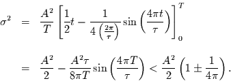 \begin{eqnarray*}
\sigma^{2} & = & \frac{A^{2}}{T}\left[\frac{1}{2} t - \frac{1...
...{\tau}\right)<\frac{A^{2}}{2}\left(1\pm \frac{1}{4 \pi}\right).
\end{eqnarray*}