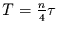 $T=\frac{n}{4}\tau$