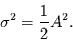 \begin{displaymath}
\sigma^{2}=\frac{1}{2} A^{2}.
\end{displaymath}