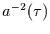 $a^{-2}(\tau)$