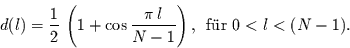 \begin{displaymath}
d(l)= \frac{1}{2}\,\left(1 + \cos\frac{\pi\,l}{N-1}\right),\,\mbox{ f\uml {u}r } 0<l<(N-1).
\end{displaymath}