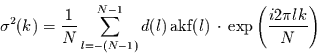 \begin{displaymath}
\sigma^{2}(k) =
\frac{1}{N} \sum_{l=-(N-1)}^{N-1} d(l)\,\mbox{akf}(l)\,\cdot \,
\exp\left(\frac{i 2 \pi l k}{N}\right)
\end{displaymath}
