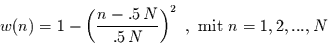 \begin{displaymath}
w(n)=1-\left(\frac{n-.5\, N}{.5\,N}\right)^{2}\,\, , \mbox{ mit } n=1,2,...,N
\end{displaymath}