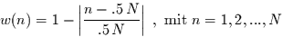 \begin{displaymath}
w(n)=1-\left\vert\frac{n-.5\, N}{.5\,N}\right\vert\,\, , \mbox{ mit } n=1,2,...,N
\end{displaymath}