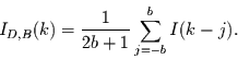 \begin{displaymath}
I_{D,B}(k) = \frac{1}{2b+1} \sum_{j=-b}^{b} I(k-j).
\end{displaymath}
