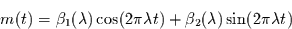 \begin{displaymath}
m(t) = \beta_{1}(\lambda) \cos(2\pi\lambda t) + \beta_{2}(\lambda) \sin(2\pi\lambda t)
\end{displaymath}