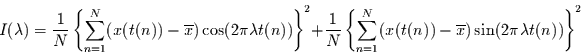\begin{displaymath}
I(\lambda)=\frac{1}{N}\left\{\sum_{n=1}^{N} (x(t(n))-\overl...
...{N} (x(t(n))-\overline{x}) \sin(2\pi\lambda t(n))\right\}^{2}
\end{displaymath}
