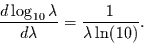 \begin{displaymath}
\frac{d\log_{10}\lambda}{d\lambda}=\frac{1}{\lambda\ln(10)}.
\end{displaymath}