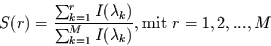 \begin{displaymath}
S(r)=\frac{\sum_{k=1}^{r}I(\lambda_{k})}{\sum_{k=1}^{M}I(\lambda_{k})}, \mbox{mit}\,\, r=1,2,...,M
\end{displaymath}